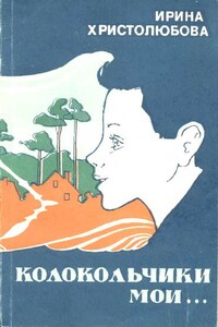 Колокольчики мои - Ирина Петровна Христолюбова