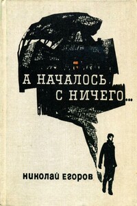 А началось с ничего... - Николай Михайлович Егоров