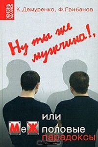 Ну ты же мужчина!, или МеЖполовые парадоксы - Филипп Александрович Грибанов, Кирилл Андреевич Демуренко