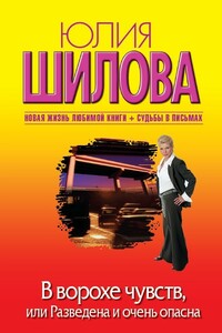 В ворохе чувств, или Разведена и очень опасна - Юлия Витальевна Шилова