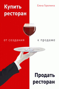 Купить ресторан. Продать ресторан: от создания к продаже - Елена Горелкина