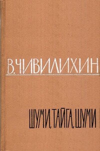 Шуми, тайга, шуми! - Владимир Алексеевич Чивилихин