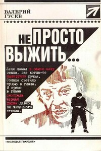 Не просто выжить... - Валерий Борисович Гусев