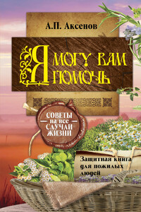 Я могу вам помочь. Защитная книга для пожилых людей. Советы на все случаи жизни - Александр Петрович Аксенов