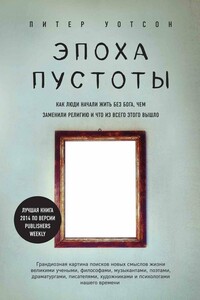 Эпоха пустоты. Как люди начали жить без Бога, чем заменили религию и что из всего этого вышло - Питер Уотсон