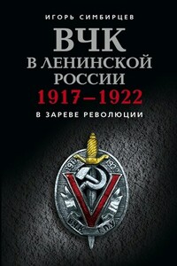 ВЧК в ленинской России, 1917–1922: В зареве революции - Игорь Симбирцев