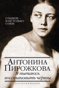Я пытаюсь восстановить черты. О Бабеле – и не только о нем - Антонина Николаевна Пирожкова