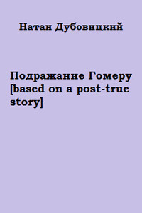 Подражание Гомеру [based on a post-true story] - Натан Дубовицкий