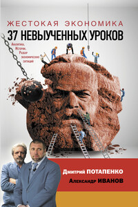 Жестокая экономика. 37 невыученных уроков - Дмитрий Валерьевич Потапенко, Александр Вячеславович Иванов