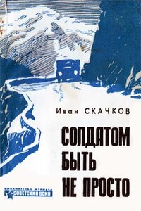 Солдатом быть не просто - Иван Степанович Скачков