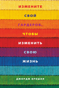Измените свой гардероб, чтобы изменить свою жизнь - Джордж Брешия