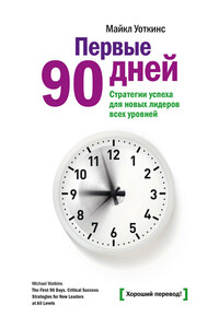 Первые 90 дней. Стратегии успеха для новых лидеров всех уровней - Майкл В Уоткинс