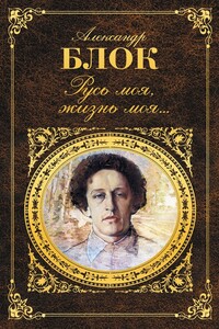 Русь моя, жизнь моя… - Александр Александрович Блок