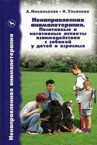 Ненаправленная анималотерапия. Позитивные и негативные аспекты взаимодействия с собакой у детей и взрослых - Анастасия Всеволодовна Никольская, Наталья Александровна Ульянова