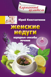 Женские недуги. Народные способы лечения - Ирина Станиславовна Пигулевская, Юрий Михайлович Константинов