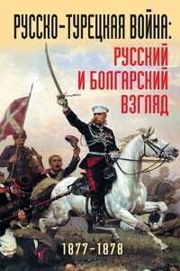 Русско-турецкая война. Русский и болгарский взгляд, 1877–1878 гг. - Коллектив Авторов